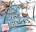 I'm Trying to Love Spiders - Hardcover