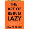 The Art of Being Lazy: Embracing Simplicity for a More Joyful and Productive Life - Small Effort, Big Impacts Inspired By James Clear Teachin - Paperback