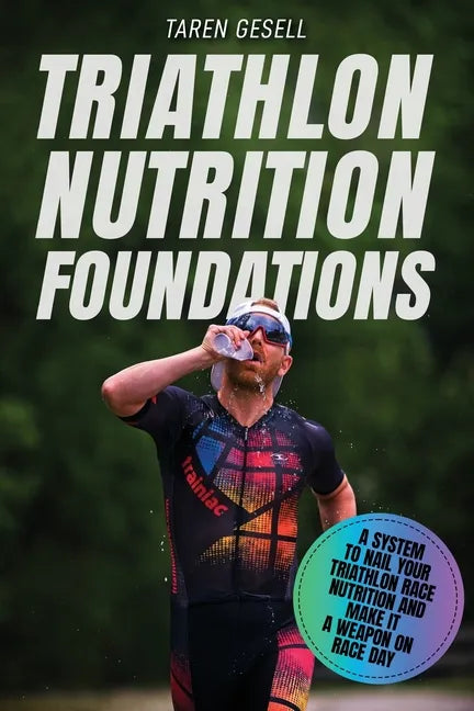 Triathlon Nutrition Foundations: A System to Nail your Triathlon Race Nutrition and Make It a Weapon on Race Day - Paperback