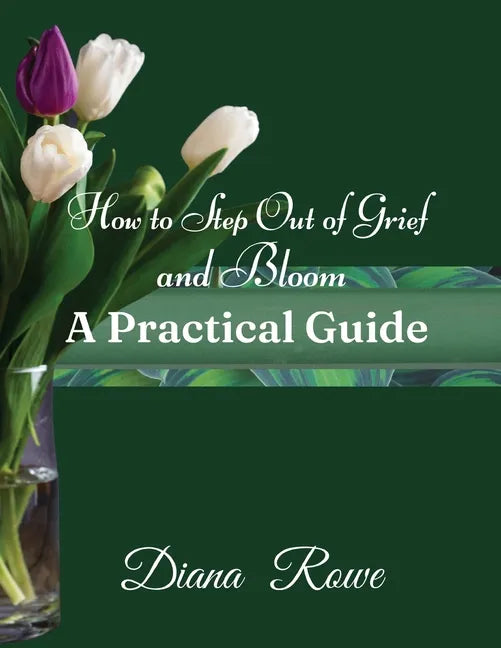 How to Step Out of Grief and Bloom-A Practical Guide: Practical Advice, Experiences, and God's Promises to Help You to Hold on When Grief Breaks Your - Paperback