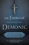 An Exorcist Explains the Demonic: The Antics of Satan and His Army of Fallen Angels - Paperback