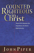 Counted Righteous in Christ: Should We Abandon the Imputation of Christ's Righteousness? - Paperback
