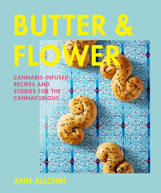 Butter and Flower: Cannabis-Infused Recipes and Stories for the Cannacurious - Hardcover