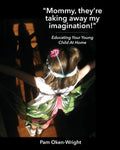 Mommy, They're Taking Away My Imagination!: Educating Your Young Child at Home - Paperback