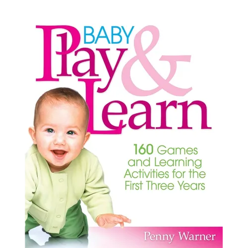 Baby Play and Learn: 160 Games and Learning Activities for the First Three Years - Paperback