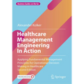 Healthcare Management Engineering in Action: Applying Fundamental Management Principles for Operational Decision Making in Healthcare - Hardcover