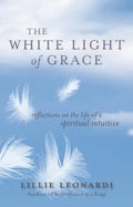 The White Light of Grace: Reflections on the Life of a Spiritual Intuitive - Paperback
