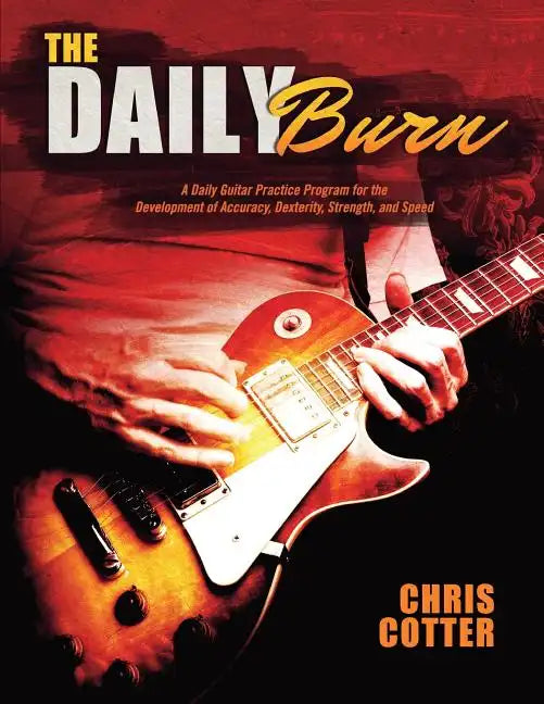The Daily Burn: A Daily Guitar Practice Program for the Development of Accuracy, Dexterity, Strength, and Speed - Paperback
