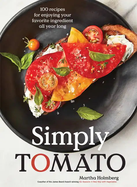 Simply Tomato: 100 Recipes for Enjoying Your Favorite Ingredient All Year Long - Hardcover