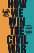 How We Win the Civil War: Securing a Multiracial Democracy and Ending White Supremacy for Good - Hardcover