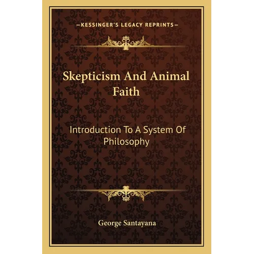 Skepticism And Animal Faith: Introduction To A System Of Philosophy - Paperback