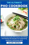 The Ultimate Pho Cookbook: An Essential Guide With Quick, Nourishing And Healthy Pho Recipes For Preparating Authentic Vietnamese Meal - Paperback