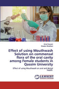 Effect of using Mouthwash Solution on commensal flora of the oral cavity among Female students in Qassim University - Paperback
