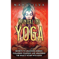 Kundalini Yoga: Secrets to Unlocking Energy, Cleansing Chakras, and Awakening the Shakti within with Kriya - Hardcover