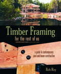 Timber Framing for the Rest of Us: A Guide to Contemporary Post and Beam Construction - Paperback