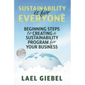 Sustainability is for Everyone: Beginning Steps to Creating a Sustainability Program for Your Business - Paperback