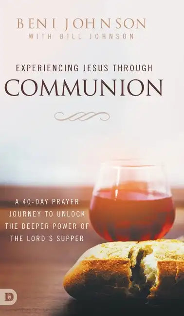 Experiencing Jesus Through Communion: A 40-Day Prayer Journey to Unlock the Deeper Power of the Lord's Supper - Hardcover