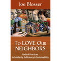 To Love Our Neighbors: Radical Practices in Solidarity, Sufficiency, and Sustainability - Paperback