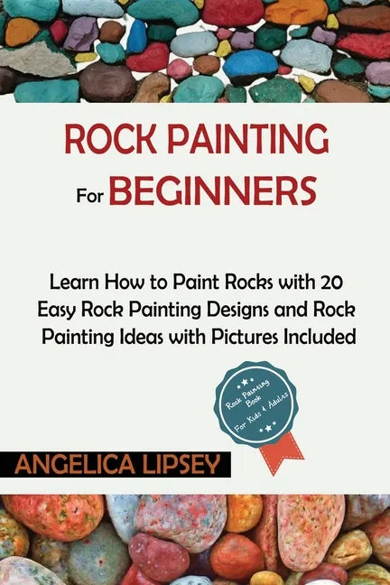 Rock Painting for Beginners: Learn How to Paint Rocks with 20 Easy Rock Painting Designs and Rock Painting Ideas with Pictures Included Rock Painti - Paperback