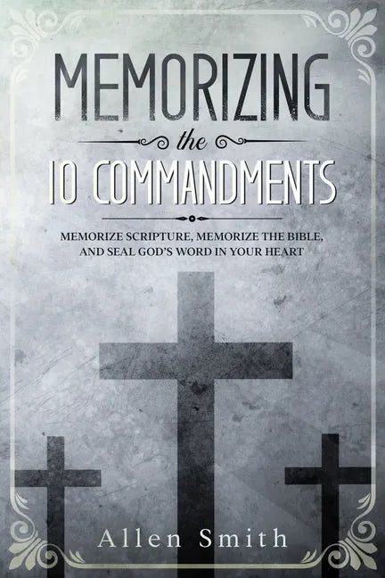 Memorizing the 10 Commandments: Memorize Scripture, Memorize the Bible, and Seal God's Word in Your Heart - Paperback