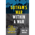 Gotham's War Within a War: Policing and the Birth of Law-And-Order Liberalism in World War II-Era New York City - Paperback