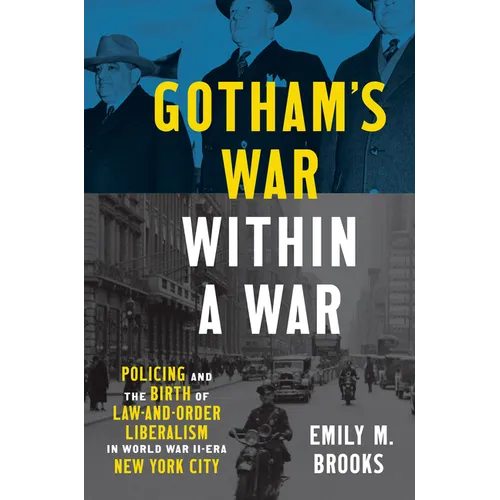 Gotham's War Within a War: Policing and the Birth of Law-And-Order Liberalism in World War II-Era New York City - Paperback
