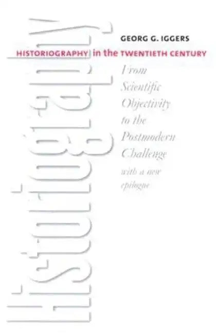 Historiography in the Twentieth Century: From Scientific Objectivity to the Postmodern Challenge - Paperback