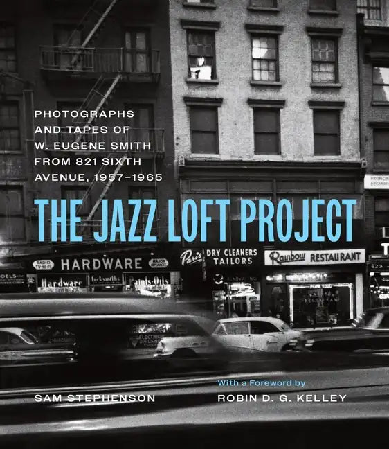 The Jazz Loft Project: Photographs and Tapes of W. Eugene Smith from 821 Sixth Avenue, 1957-1965 - Hardcover