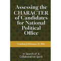 Assessing the CHARACTER of Candidates for National Political Office: In Search of a Collaborative Spirit - Paperback