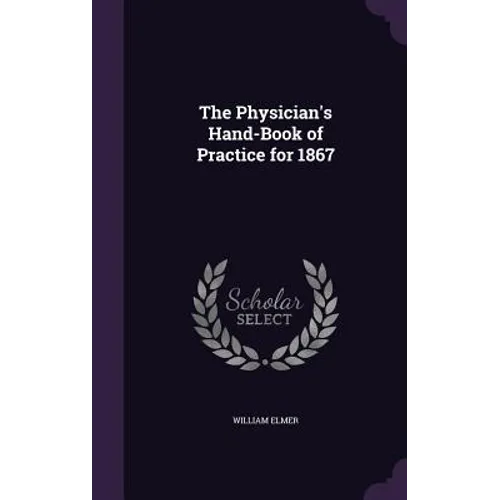 The Physician's Hand-Book of Practice for 1867 - Hardcover