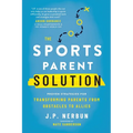 The Sports Parent Solution: Proven Strategies for Transforming Parents from Obstacles to Allies - Paperback
