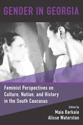 Gender in Georgia: Feminist Perspectives on Culture, Nation, and History in the South Caucasus - Paperback