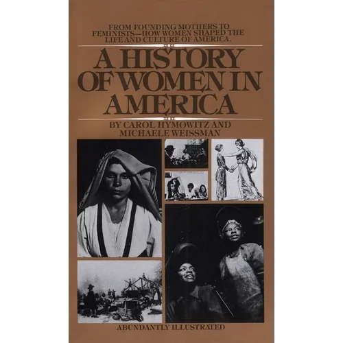 A History of Women in America: From Founding Mothers to Feminists-How Women Shaped the Life and Culture of America - Paperback