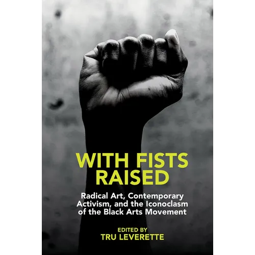 With Fists Raised: Radical Art, Contemporary Activism, and the Iconoclasm of the Black Arts Movement - Paperback