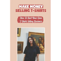Make Money Selling T-Shirts: How To Start Your Own T-Shirts Selling Business: How To Create A Video - Paperback