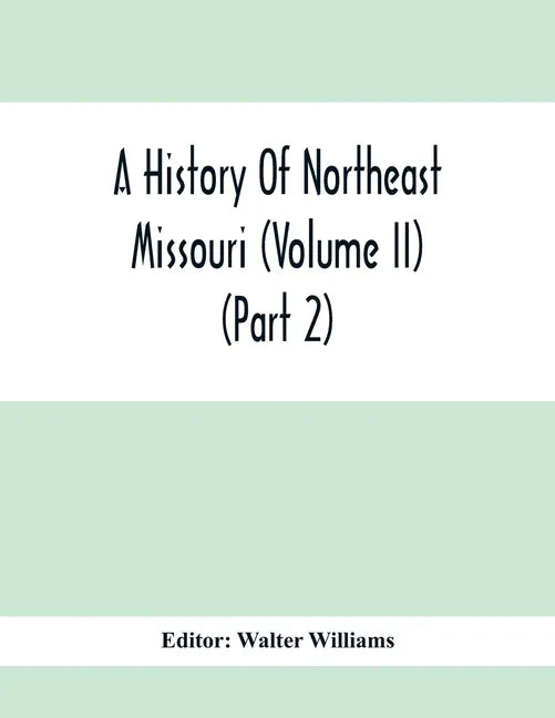 A History Of Northeast Missouri (Volume II) (Part 2) - Paperback