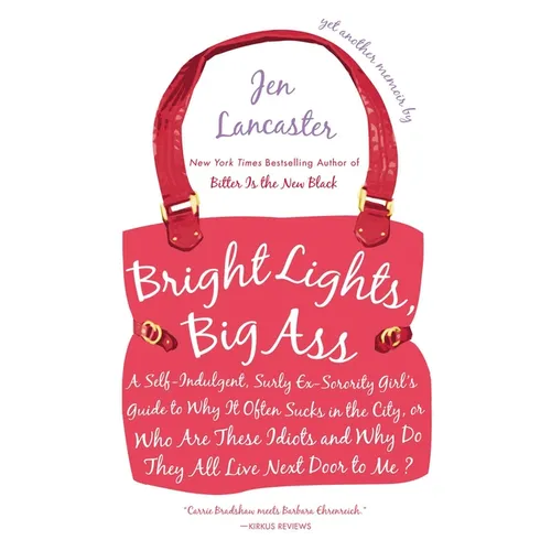 Bright Lights, Big Ass: A Self-Indulgent, Surly, Ex-Sorority Girl's Guide to Why it Often Sucks in the City, or Who are These Idiots and Why D - Paperback