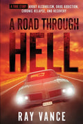A Road Through Hell: A True Story About Alcoholism, Drug Addiction, Chronic Relapse, And Recovery - Paperback