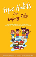 Mini Habits for Happy Kids: Proven Parenting Tips for Positive Discipline and Improving Kids' Behavior - Paperback