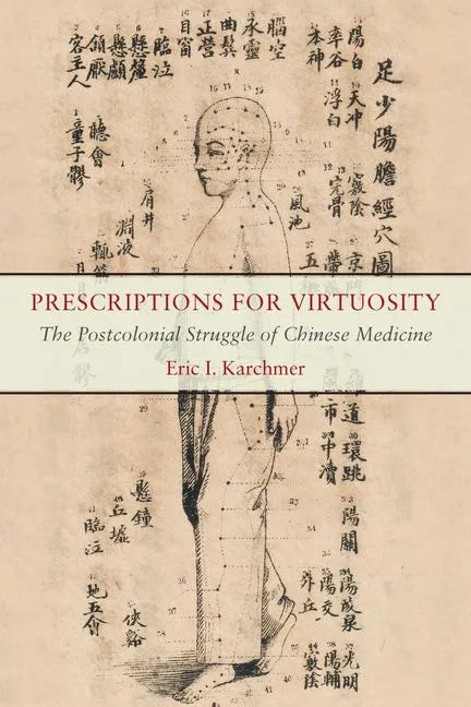 Prescriptions for Virtuosity: The Postcolonial Struggle of Chinese Medicine - Hardcover
