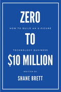 Zero to $10 Million: How To Build an 8-Figure Technology Business - Paperback