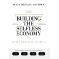 Building the Selfless Economy: Saving Humanity In Crisis - Hardcover