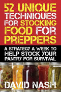 52 Unique Techniques for Stocking Food for Preppers: A Strategy a Week to Help Stock Your Pantry for Survival - Paperback