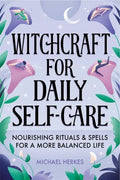 Witchcraft for Daily Self-Care: Nourishing Rituals and Spells for a More Balanced Life - Hardcover