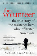 The Volunteer: The True Story of the Resistance Hero Who Infiltrated Auschwitz - Paperback