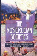 The Rosicrucian Societies: The Keys For Understanding Rosicrucian Belief: Rosicrucian Books - Paperback