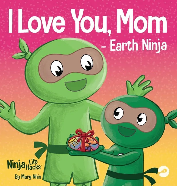 I Love You, Mom - Earth Ninja: A Rhyming Children's Book About the Love Between a Child and Their Mother - Hardcover