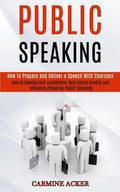 Public Speaking: How to Prepare and Deliver a Speech With Charisma (How to Develop Self-confidence, Beat Social Anxiety and Influence P - Paperback