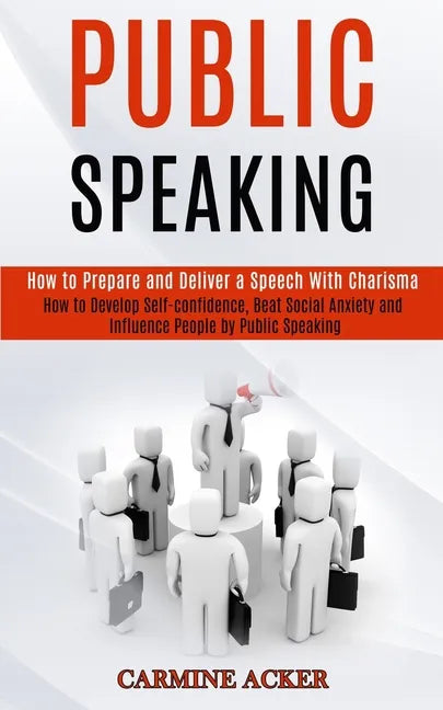 Public Speaking: How to Prepare and Deliver a Speech With Charisma (How to Develop Self-confidence, Beat Social Anxiety and Influence P - Paperback