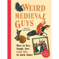 Weird Medieval Guys: How to Live, Laugh, Love (and Die) in Dark Times - Hardcover